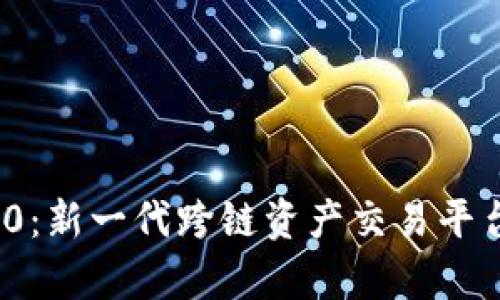 TokenIM 2.0：新一代跨链资产交易平台的全面解析